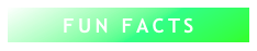 FUN FACTS 