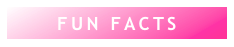 FUN FACTS