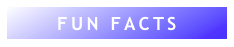 FUN FACTS