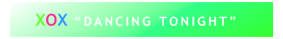 XOX “DANCING TONIGHT”