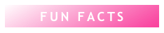 FUN FACTS