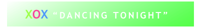 XOX “DANCING TONIGHT”